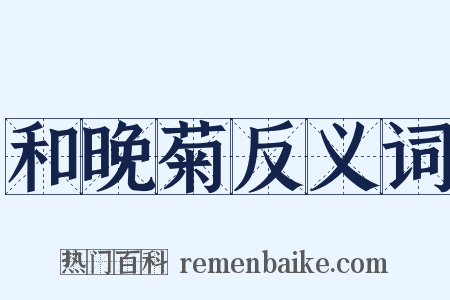 和晚菊反义词是什么意思的图片